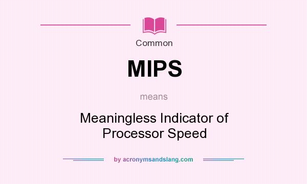 What does MIPS mean? It stands for Meaningless Indicator of Processor Speed