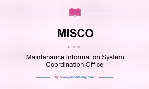 What does MISCO mean? It stands for Maintenance Information System Coordination Office