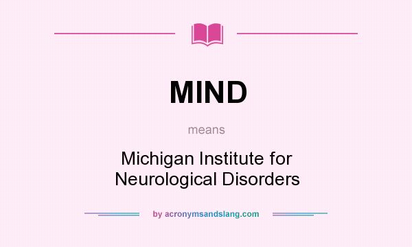 What does MIND mean? It stands for Michigan Institute for Neurological Disorders