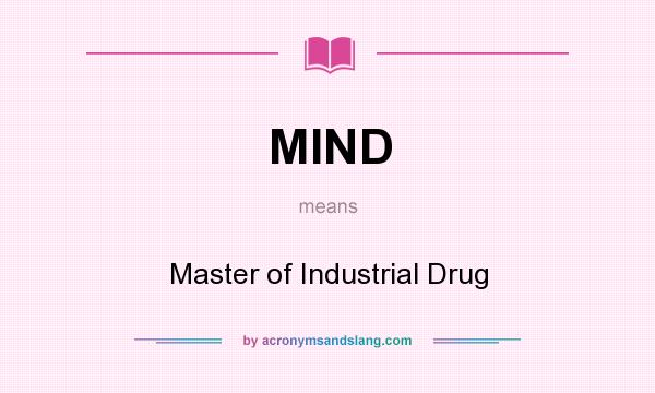 What does MIND mean? It stands for Master of Industrial Drug