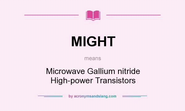 What does MIGHT mean? It stands for Microwave Gallium nitride High-power Transistors
