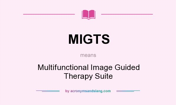 What does MIGTS mean? It stands for Multifunctional Image Guided Therapy Suite