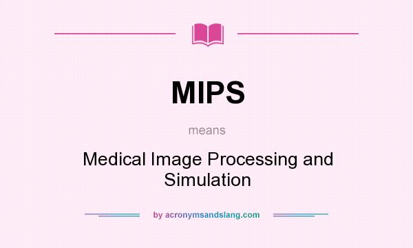 What does MIPS mean? It stands for Medical Image Processing and Simulation