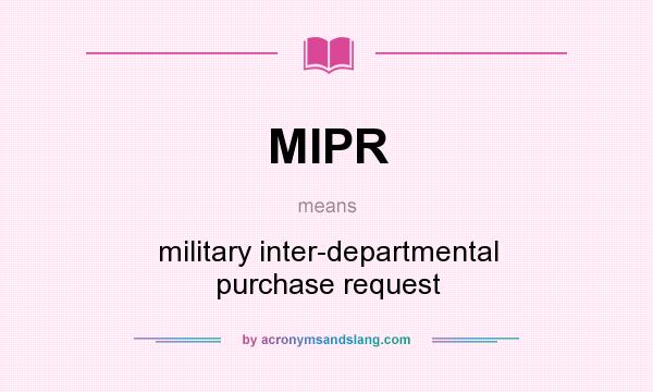 What does MIPR mean? It stands for military inter-departmental purchase request