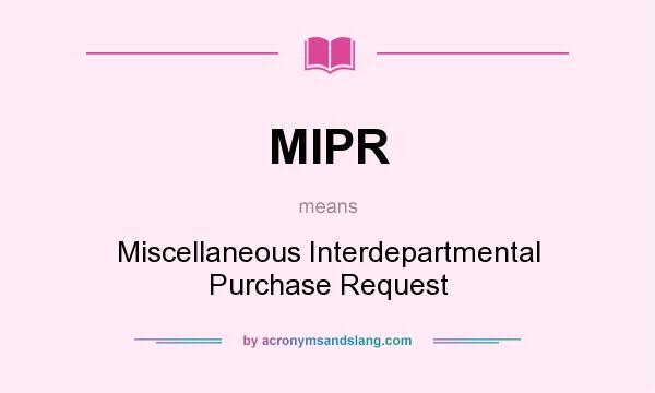 What does MIPR mean? It stands for Miscellaneous Interdepartmental Purchase Request