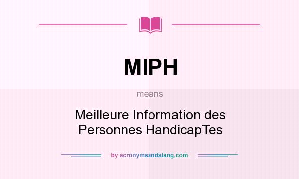What does MIPH mean? It stands for Meilleure Information des Personnes HandicapTes