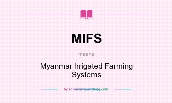 What does MIFS mean? It stands for Myanmar Irrigated Farming Systems