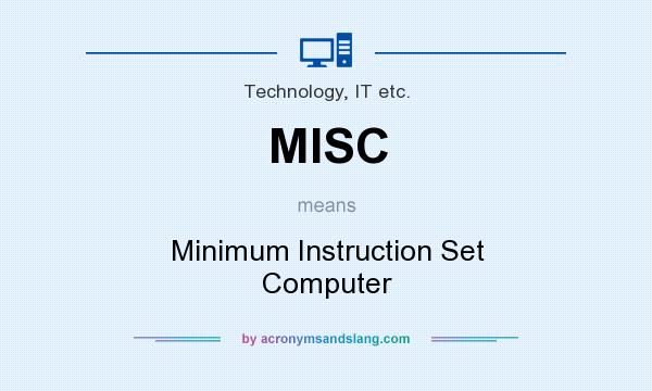 What does MISC mean? It stands for Minimum Instruction Set Computer