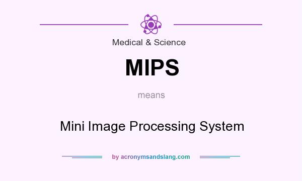 What does MIPS mean? It stands for Mini Image Processing System