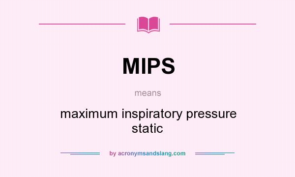 What does MIPS mean? It stands for maximum inspiratory pressure static