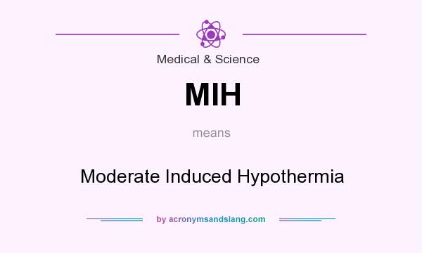 What does MIH mean? It stands for Moderate Induced Hypothermia