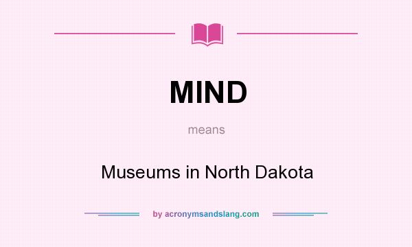 What does MIND mean? It stands for Museums in North Dakota