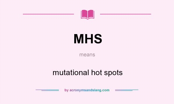 What does MHS mean? It stands for mutational hot spots