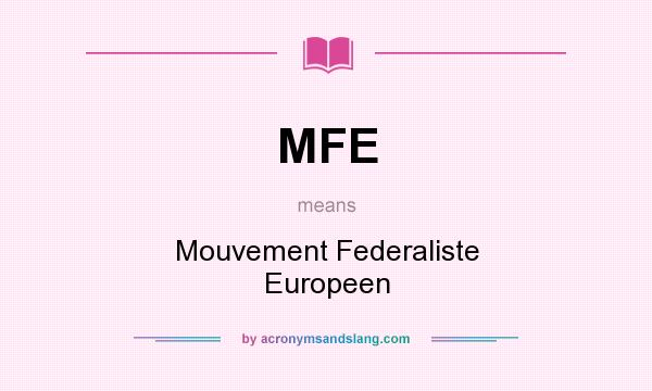 What does MFE mean? It stands for Mouvement Federaliste Europeen
