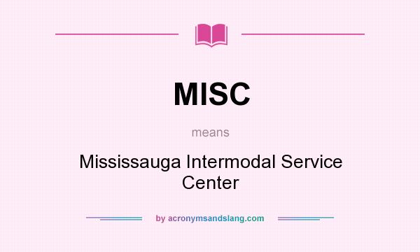 What does MISC mean? It stands for Mississauga Intermodal Service Center