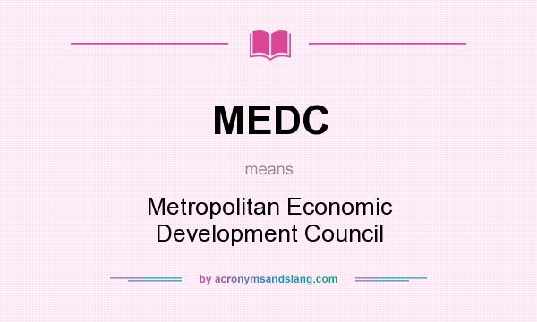What does MEDC mean? It stands for Metropolitan Economic Development Council