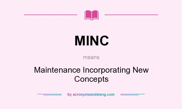 What does MINC mean? It stands for Maintenance Incorporating New Concepts