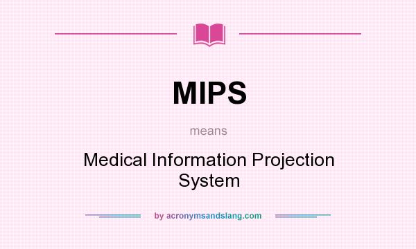 What does MIPS mean? It stands for Medical Information Projection System