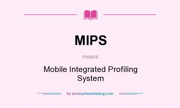 What does MIPS mean? It stands for Mobile Integrated Profiling System