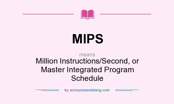 What does MIPS mean? It stands for Million Instructions/Second, or Master Integrated Program Schedule