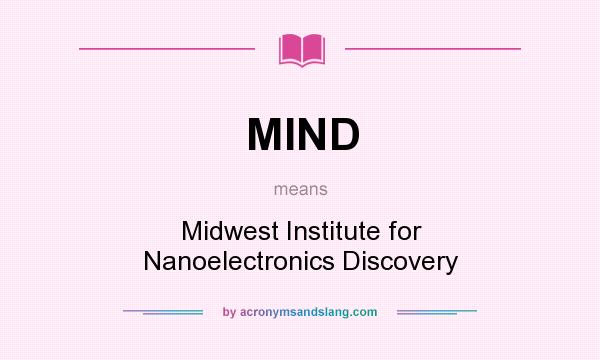 What does MIND mean? It stands for Midwest Institute for Nanoelectronics Discovery