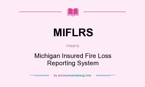 What does MIFLRS mean? It stands for Michigan Insured Fire Loss Reporting System