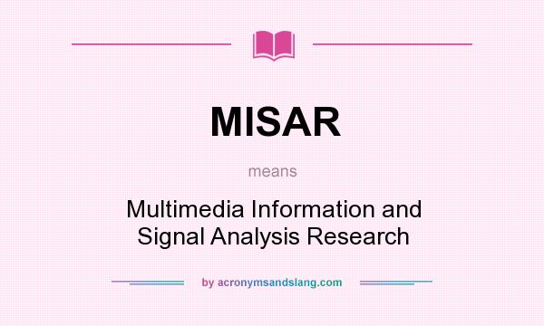 What does MISAR mean? It stands for Multimedia Information and Signal Analysis Research