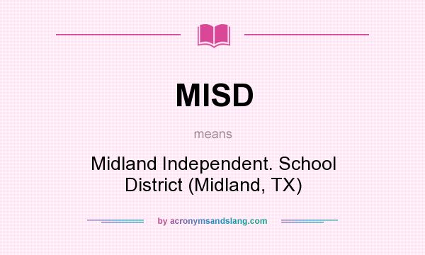 What does MISD mean? It stands for Midland Independent. School District (Midland, TX)