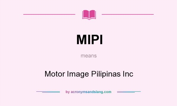 What does MIPI mean? It stands for Motor Image Pilipinas Inc