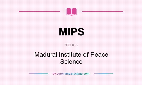 What does MIPS mean? It stands for Madurai Institute of Peace Science