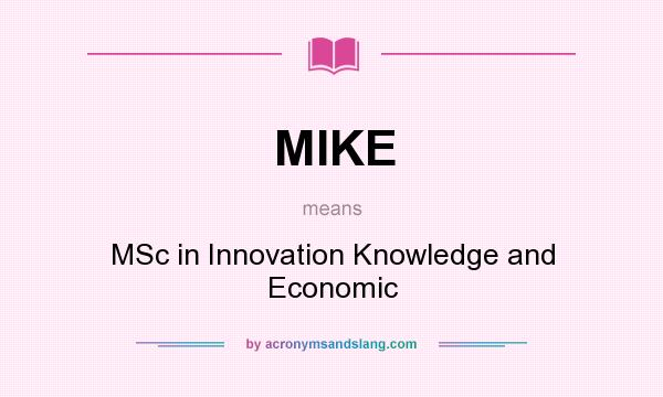What does MIKE mean? It stands for MSc in Innovation Knowledge and Economic
