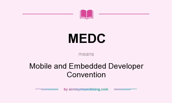 What does MEDC mean? It stands for Mobile and Embedded Developer Convention