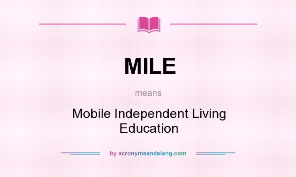 What does MILE mean? It stands for Mobile Independent Living Education