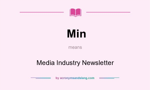 What does Min mean? It stands for Media Industry Newsletter