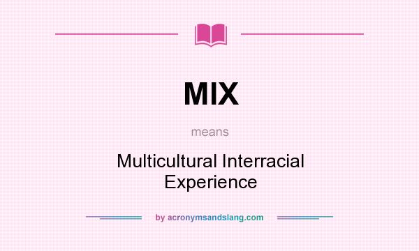 What does MIX mean? It stands for Multicultural Interracial Experience