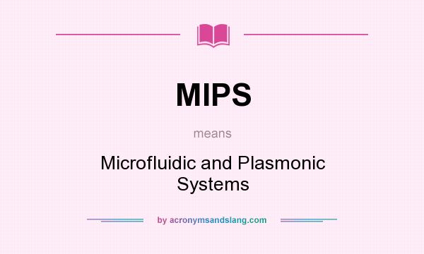 What does MIPS mean? It stands for Microfluidic and Plasmonic Systems