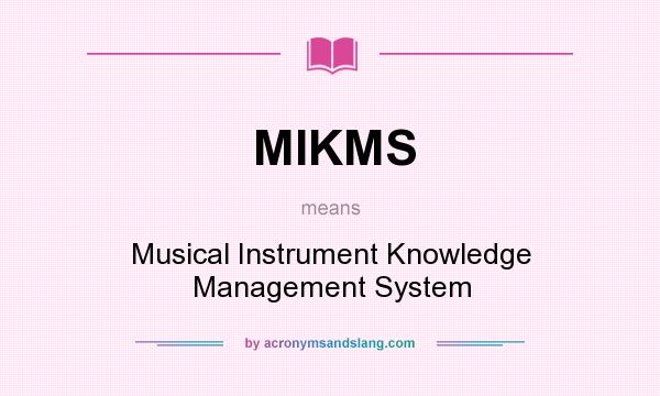 What does MIKMS mean? It stands for Musical Instrument Knowledge Management System