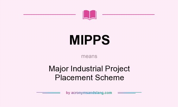 What does MIPPS mean? It stands for Major Industrial Project Placement Scheme
