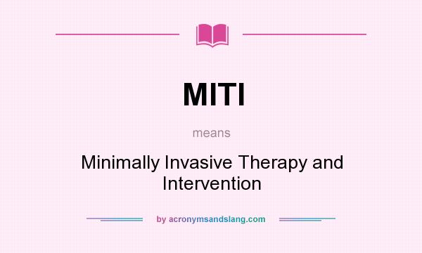 What does MITI mean? It stands for Minimally Invasive Therapy and Intervention