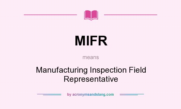 What does MIFR mean? It stands for Manufacturing Inspection Field Representative