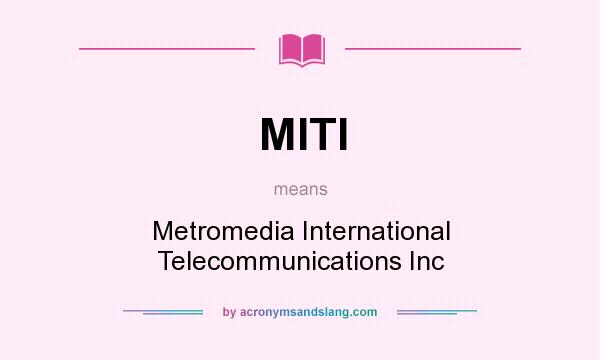 What does MITI mean? It stands for Metromedia International Telecommunications Inc