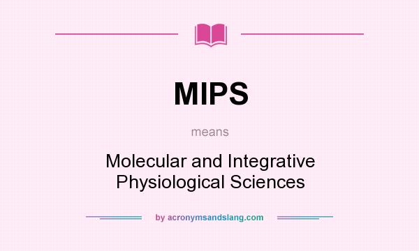 What does MIPS mean? It stands for Molecular and Integrative Physiological Sciences