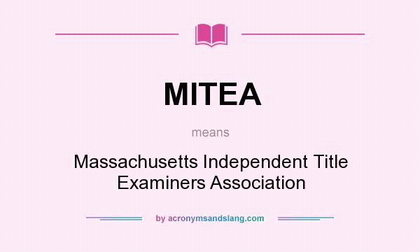What does MITEA mean? It stands for Massachusetts Independent Title Examiners Association