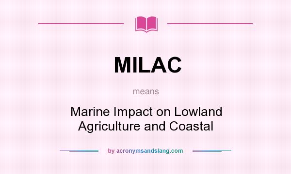What does MILAC mean? It stands for Marine Impact on Lowland Agriculture and Coastal