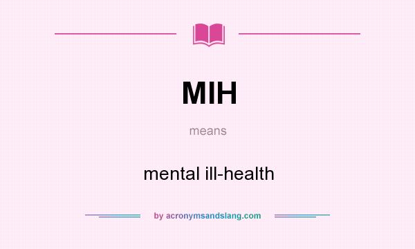 What does MIH mean? It stands for mental ill-health