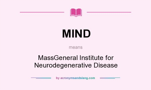 What does MIND mean? It stands for MassGeneral Institute for Neurodegenerative Disease
