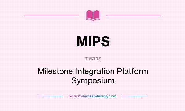 What does MIPS mean? It stands for Milestone Integration Platform Symposium
