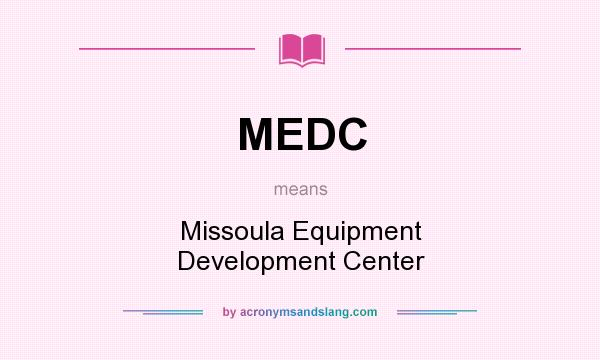 What does MEDC mean? It stands for Missoula Equipment Development Center