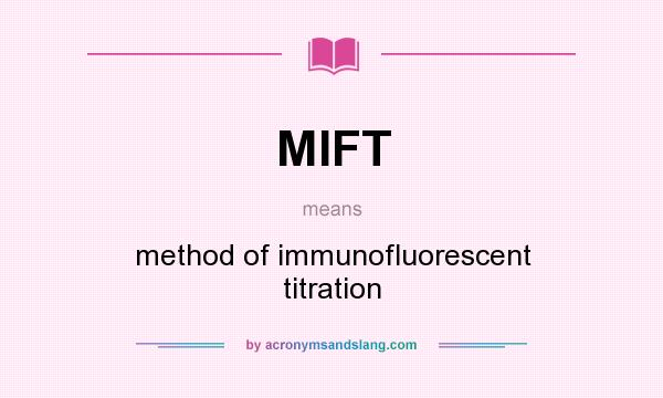What does MIFT mean? It stands for method of immunofluorescent titration