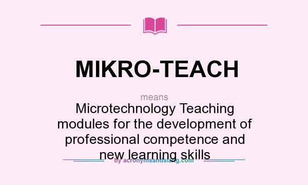What does MIKRO-TEACH mean? It stands for Microtechnology Teaching modules for the development of professional competence and new learning skills